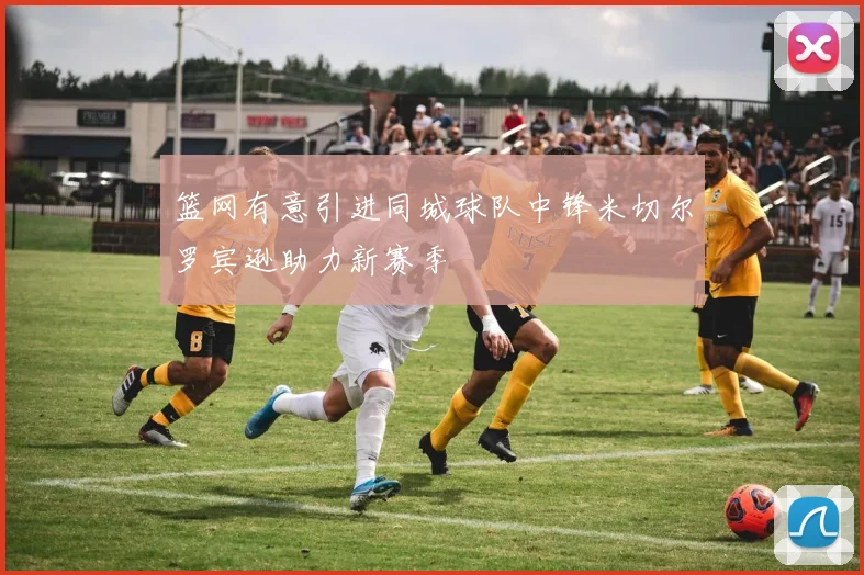 篮网有意引进同城球队中锋米切尔罗宾逊助力新赛季